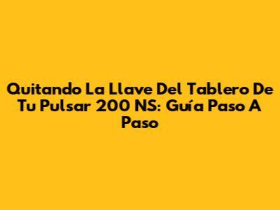 Quitando La Llave Del Tablero De Tu Pulsar 200 NS: Guía Paso A Paso
