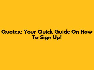 Quotex: Your Quick Guide On How To Sign Up!
