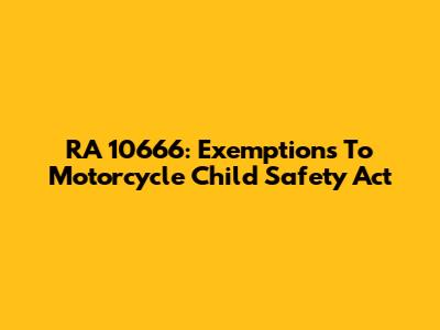 RA 10666: Exemptions To Motorcycle Child Safety Act