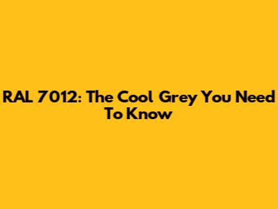 RAL 7012: The Cool Grey You Need To Know