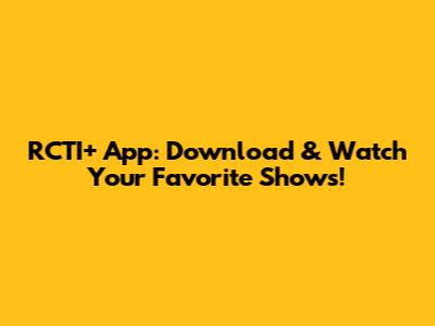 RCTI+ App: Download & Watch Your Favorite Shows!