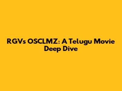RGV's OSCLMZ: A Telugu Movie Deep Dive