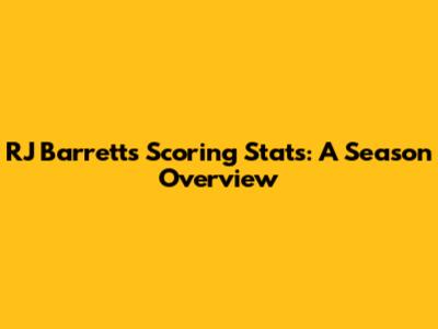 RJ Barrett's Scoring Stats: A Season Overview