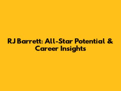 RJ Barrett: All-Star Potential & Career Insights