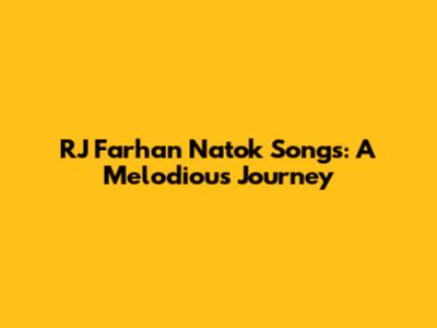 RJ Farhan Natok Songs: A Melodious Journey