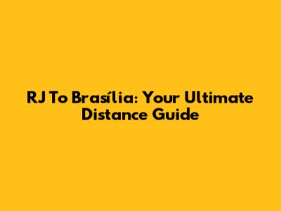 RJ To Brasília: Your Ultimate Distance Guide