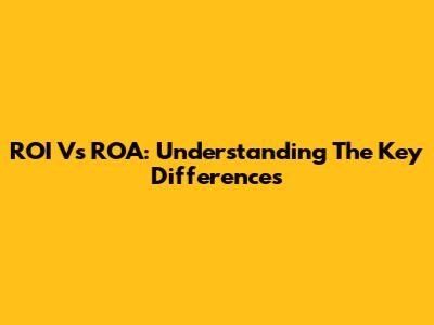 ROI Vs ROA: Understanding The Key Differences