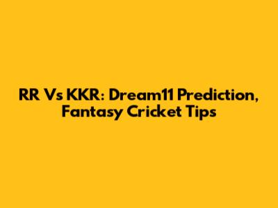 RR Vs KKR: Dream11 Prediction, Fantasy Cricket Tips