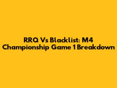 RRQ Vs Blacklist: M4 Championship Game 1 Breakdown
