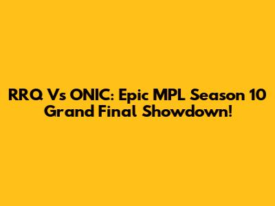 RRQ Vs ONIC: Epic MPL Season 10 Grand Final Showdown!