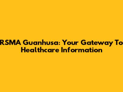 RSMA Guanhusa: Your Gateway To Healthcare Information