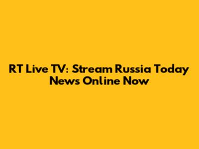 RT Live TV: Stream Russia Today News Online Now
