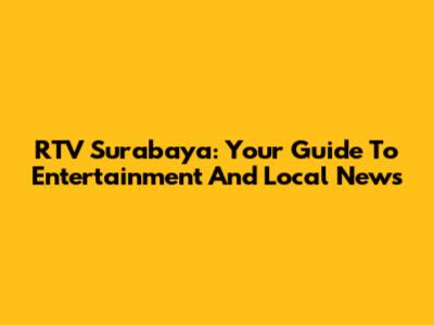 RTV Surabaya: Your Guide To Entertainment And Local News