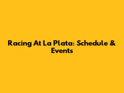 Racing At La Plata: Schedule & Events