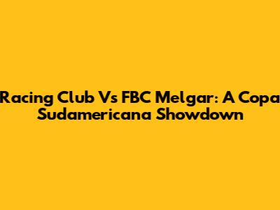 Racing Club Vs FBC Melgar: A Copa Sudamericana Showdown