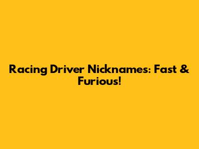 Racing Driver Nicknames: Fast & Furious!