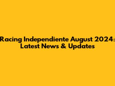 Racing Independiente August 2024: Latest News & Updates
