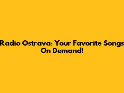 Radio Ostrava: Your Favorite Songs On Demand!