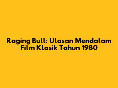 Raging Bull: Ulasan Mendalam Film Klasik Tahun 1980