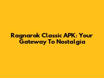 Ragnarok Classic APK: Your Gateway To Nostalgia