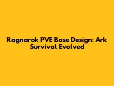 Ragnarok PVE Base Design: Ark Survival Evolved