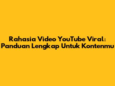Rahasia Video YouTube Viral: Panduan Lengkap Untuk Kontenmu