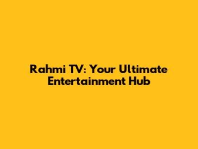 Rahmi TV: Your Ultimate Entertainment Hub