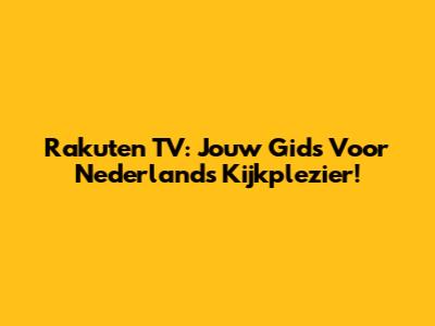 Rakuten TV: Jouw Gids Voor Nederlands Kijkplezier!