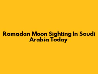 Ramadan Moon Sighting In Saudi Arabia Today