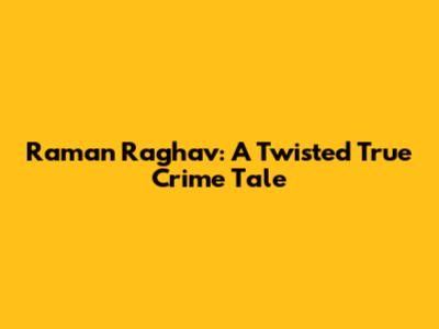 Raman Raghav: A Twisted True Crime Tale