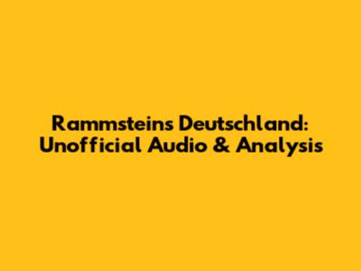 Rammstein's Deutschland: Unofficial Audio & Analysis