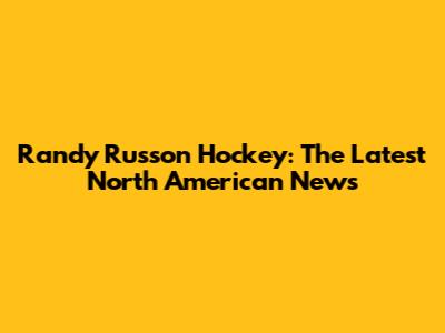 Randy Russon Hockey: The Latest North American News