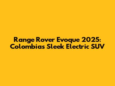 Range Rover Evoque 2025: Colombia's Sleek Electric SUV