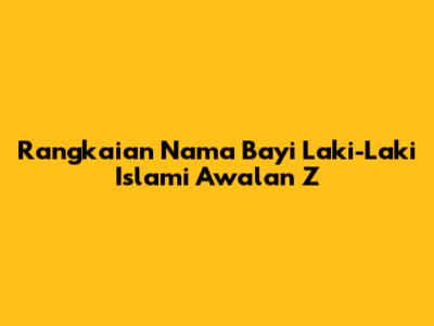 Rangkaian Nama Bayi Laki-Laki Islami Awalan Z