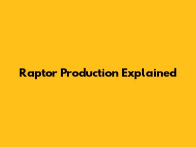Raptor Production Explained
