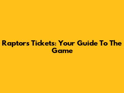 Raptors Tickets: Your Guide To The Game