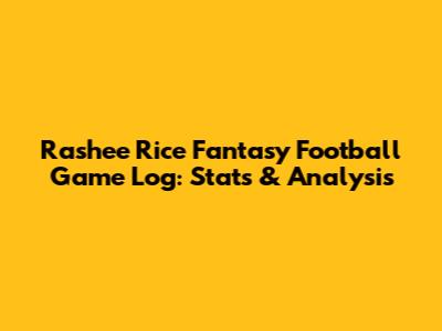 Rashee Rice Fantasy Football Game Log: Stats & Analysis