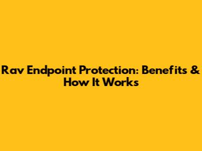 Rav Endpoint Protection: Benefits & How It Works