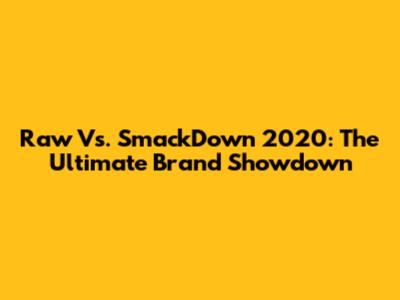 Raw Vs. SmackDown 2020: The Ultimate Brand Showdown