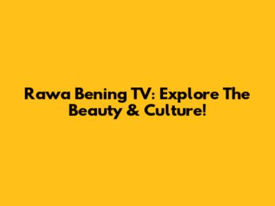 Rawa Bening TV: Explore The Beauty & Culture!