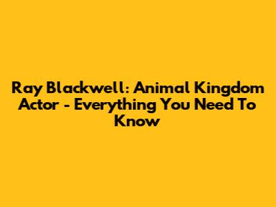 Ray Blackwell: Animal Kingdom Actor - Everything You Need To Know
