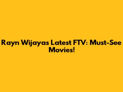 Rayn Wijaya's Latest FTV: Must-See Movies!