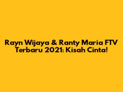 Rayn Wijaya & Ranty Maria FTV Terbaru 2021: Kisah Cinta!