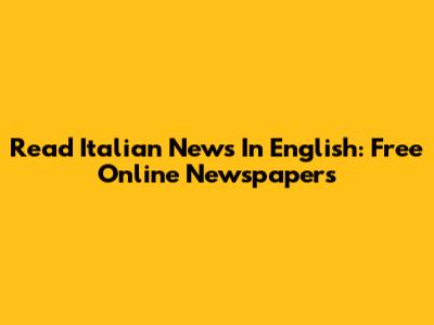 Read Italian News In English: Free Online Newspapers