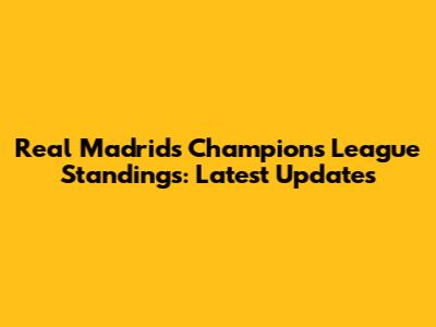 Real Madrid's Champions League Standings: Latest Updates