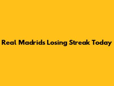 Real Madrid's Losing Streak Today