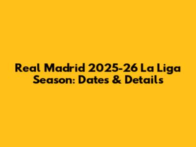 Real Madrid 2025-26 La Liga Season: Dates & Details