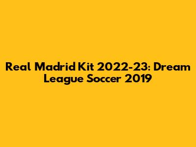 Real Madrid Kit 2022-23: Dream League Soccer 2019