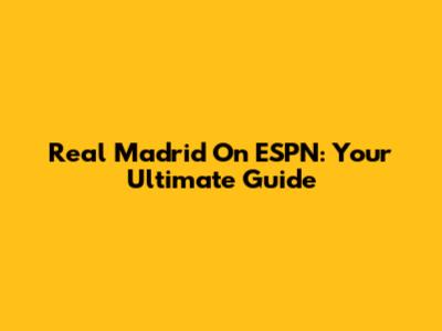 Real Madrid On ESPN: Your Ultimate Guide