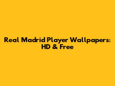 Real Madrid Player Wallpapers: HD & Free